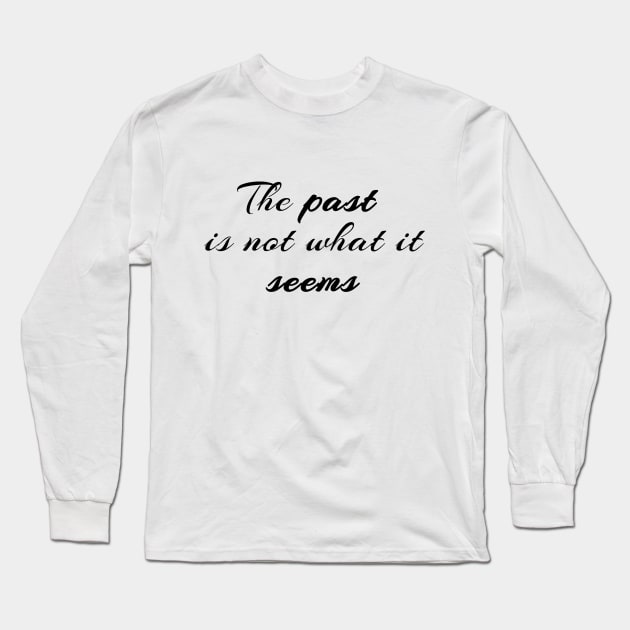 The Past Is Not What It Seems Long Sleeve T-Shirt by quoteee